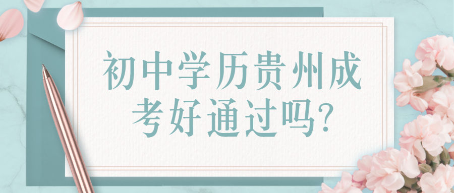 初中學(xué)歷貴州成考好通過(guò)嗎