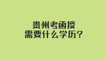 貴州考函授需要什么學歷?