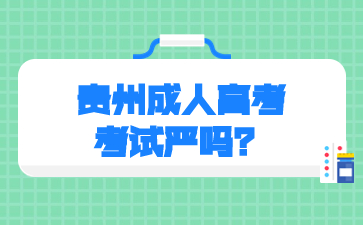 貴州成人高考考試嚴(yán)嗎？
