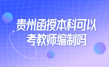 貴州函授本科可以考教師編制嗎
